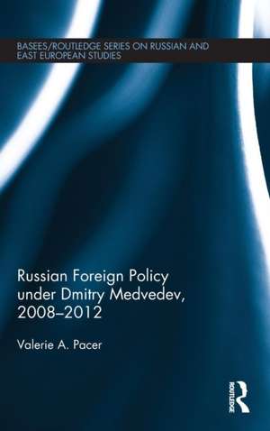 Russian Foreign Policy under Dmitry Medvedev, 2008-2012 de Valerie Pacer