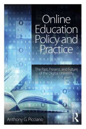 Online Education Policy and Practice: The Past, Present, and Future of the Digital University de Anthony G. Picciano