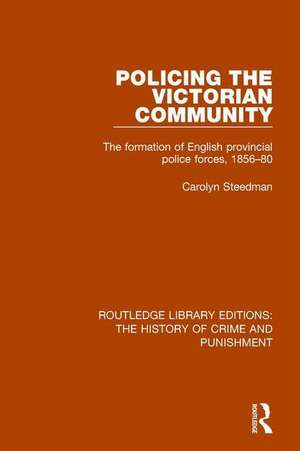 Policing the Victorian Community: The Formation of English Provincial Police Forces, 1856-80 de Carolyn Steedman