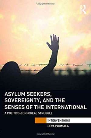 Asylum Seekers, Sovereignty, and the Senses of the International: A Politico-corporeal Struggle de Eeva Puumala