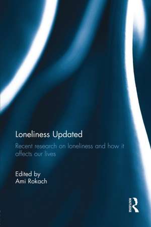 Loneliness Updated: Recent research on loneliness and how it affects our lives de Ami Rokach