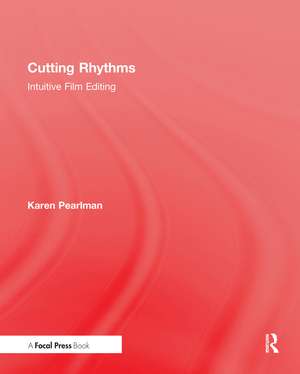 Cutting Rhythms: Intuitive Film Editing de Karen Pearlman