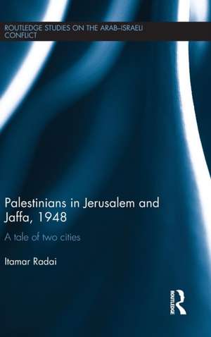 Palestinians in Jerusalem and Jaffa, 1948: A Tale of Two Cities de Itamar Radai