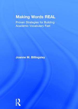 Making Words REAL: Proven Strategies for Building Academic Vocabulary Fast de Joanne Billingsley
