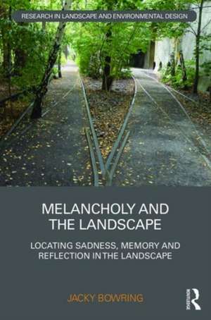 Melancholy and the Landscape: Locating Sadness, Memory and Reflection in the Landscape de Jacky Bowring