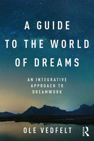 A Guide to the World of Dreams: An Integrative Approach to Dreamwork de Ole Vedfelt