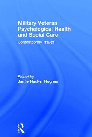 Military Veteran Psychological Health and Social Care: Contemporary Issues de Jamie Hacker Hughes