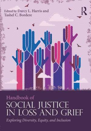 Handbook of Social Justice in Loss and Grief: Exploring Diversity, Equity, and Inclusion de Darcy L. Harris