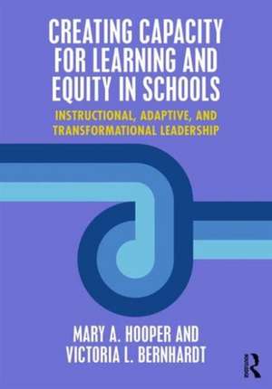 Creating Capacity for Learning and Equity in Schools: Instructional, Adaptive, and Transformational Leadership de Mary Hooper