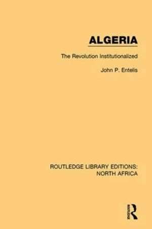 Algeria: The Revolution Institutionalized de John P. Entelis