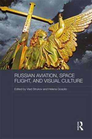 Russian Aviation, Space Flight and Visual Culture de Vlad Strukov