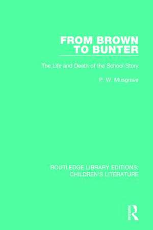 From Brown to Bunter: The Life and Death of the School Story de P. W. Musgrave