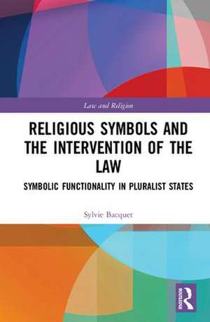 Religious Symbols and the Intervention of the Law: Symbolic Functionality in Pluralist States de Sylvie Bacquet