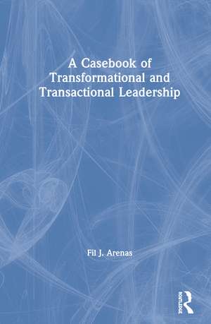 A Casebook of Transformational and Transactional Leadership de Fil Arenas