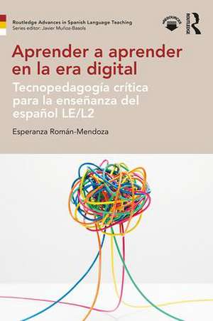 Aprender a aprender en la era digital: Tecnopedagogía crítica para la enseñanza del español LE/L2 de Esperanza Román-Mendoza