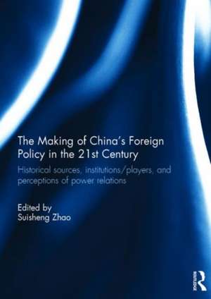 The Making of China's Foreign Policy in the 21st century: Historical Sources, Institutions/Players, and Perceptions of Power Relations de Suisheng Zhao