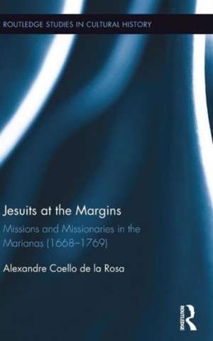 Jesuits at the Margins: Missions and Missionaries in the Marianas (1668-1769) de Alexandre Coello de la Rosa