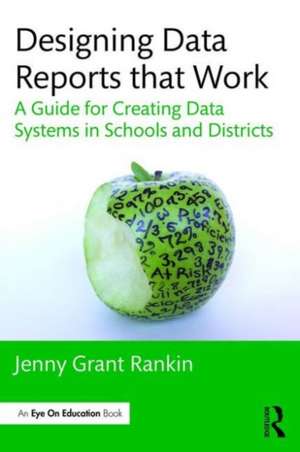 Designing Data Reports that Work: A Guide for Creating Data Systems in Schools and Districts de Jenny Grant Rankin