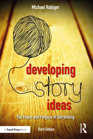 Developing Story Ideas: The Power and Purpose of Storytelling de Michael Rabiger