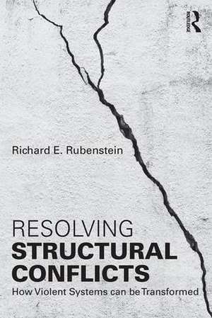 Resolving Structural Conflicts: How Violent Systems Can Be Transformed de Richard E. Rubenstein