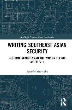 Writing Southeast Asian Security: Regional Security and the War on Terror after 9/11 de Jennifer Mustapha