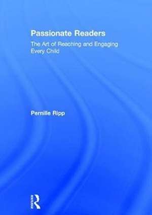 Passionate Readers: The Art of Reaching and Engaging Every Child de Pernille Ripp