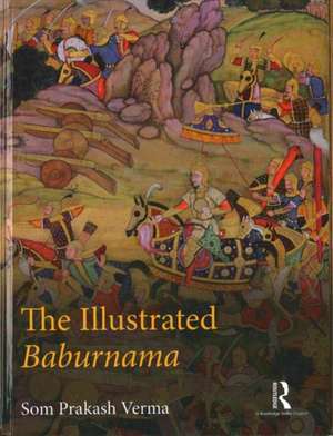 The Illustrated Baburnama de Som Prakash Verma