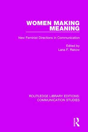 Women Making Meaning: New Feminist Directions in Communication de Lana F. Rakow