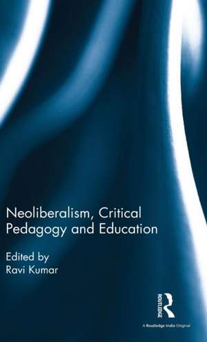 Neoliberalism, Critical Pedagogy and Education de Ravi Kumar