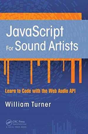 JavaScript for Sound Artists: Learn to Code with the Web Audio API de William Turner