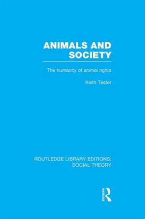 Animals and Society (RLE Social Theory): The Humanity of Animal Rights de Keith Tester