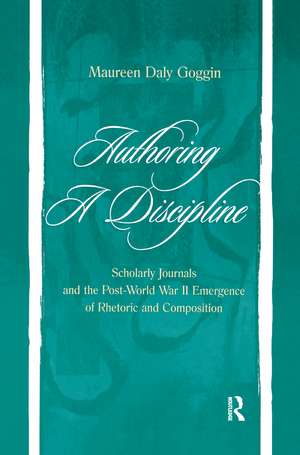 Authoring A Discipline: Scholarly Journals and the Post-world War Ii Emergence of Rhetoric and Composition de Maureen Daly Goggin