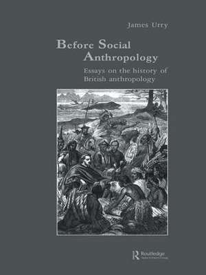 Before Social Anthropology: Essays on the History of British Anthropology de James Urry