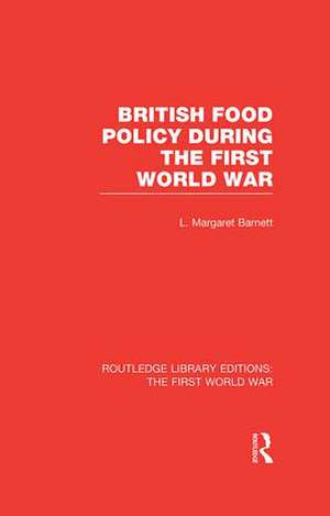 British Food Policy During the First World War (RLE The First World War) de Margaret Barnett