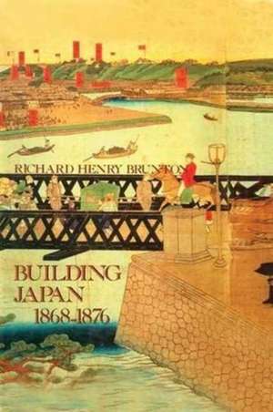 Building Japan 1868-1876 de Richard Henry Brunton