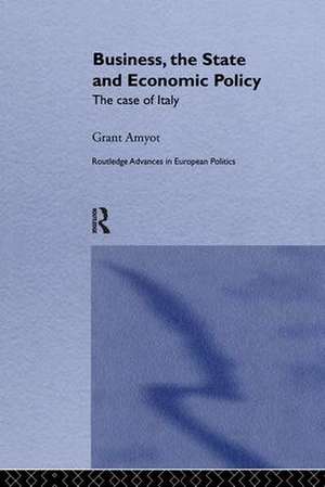 Business, The State and Economic Policy: The Case of Italy de G Grant Amyot