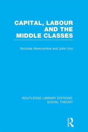 Capital, Labour and the Middle Classes de John Urry