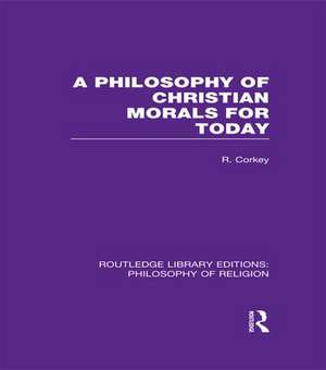 A Philosophy of Christian Morals for Today de Robert Corkey