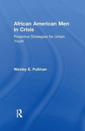 African American Men in Crisis: Proactive Strategies for Urban Youth de Wesley E. Pullman