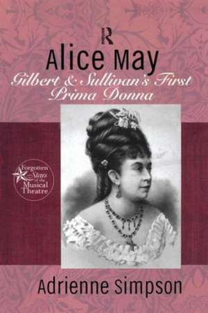 Alice May: Gilbert & Sullivan's First Prima Donna de Adrienne Simpson