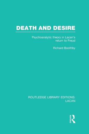 Death and Desire (RLE: Lacan): Psychoanalytic Theory in Lacan's Return to Freud de Richard Boothby