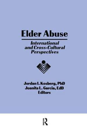 Elder Abuse: International and Cross-Cultural Perspectives de Jordan I Kosberg