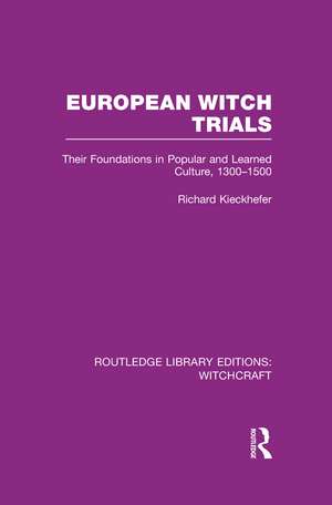 European Witch Trials (RLE Witchcraft): Their Foundations in Popular and Learned Culture, 1300-1500 de Richard Kieckhefer