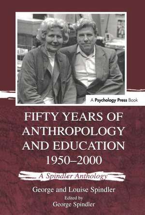 Fifty Years of Anthropology and Education 1950-2000: A Spindler Anthology de George Spindler