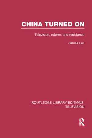 China Turned On: Television, Reform and Resistance de James Lull