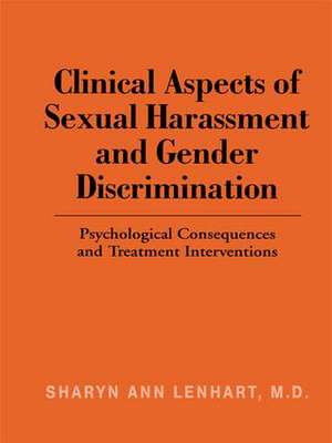 Clinical Aspects of Sexual Harassment and Gender Discrimination: Psychological Consequences and Treatment Interventions de Sharyn Ann Lenhart