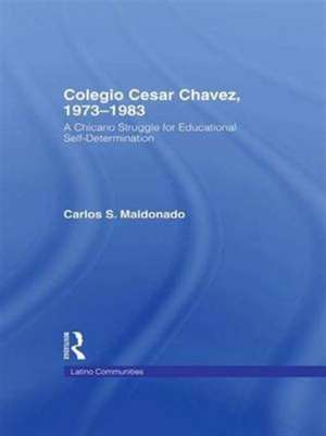 Colegio Cesar Chavez, 1973-1983: A Chicano Struggle for Educational Self-Determination de Carlos Maldonado