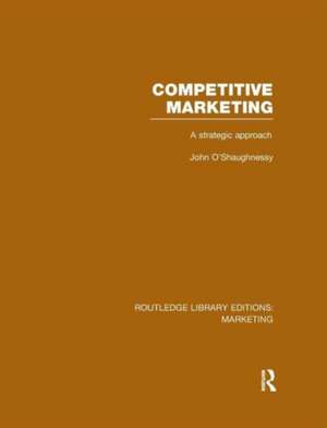 Competitive Marketing (RLE Marketing): A Strategic Approach de John O'Shaughnessy