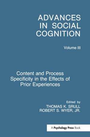 Content and Process Specificity in the Effects of Prior Experiences: Advances in Social Cognition, Volume III de Jr. Robert S. Wyer