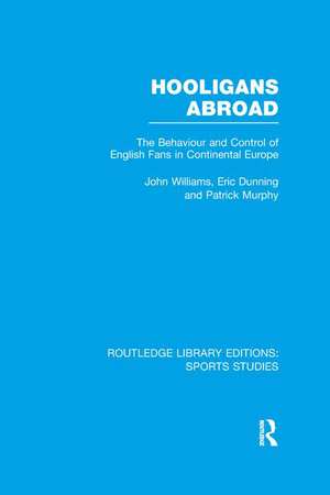 Hooligans Abroad (RLE Sports Studies): The Behaviour and Control of English Fans in Continental Europe de John M. Williams